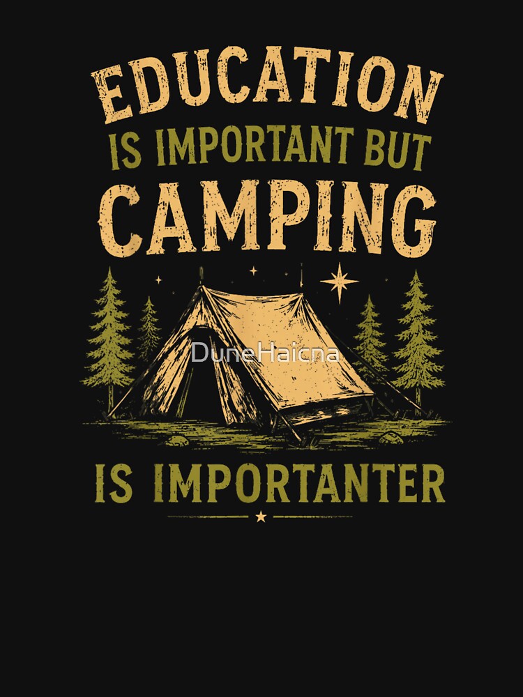 Education Is Important But Camping Is Importanter Funny Outdoor Wilderness Adventure T-Shirt by DuneHaicna