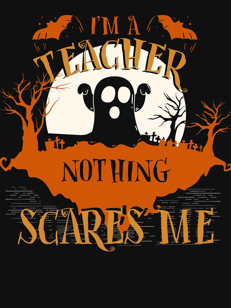 I'm a Teacher Nothing Scares Me Halloween Funny by lucydao123