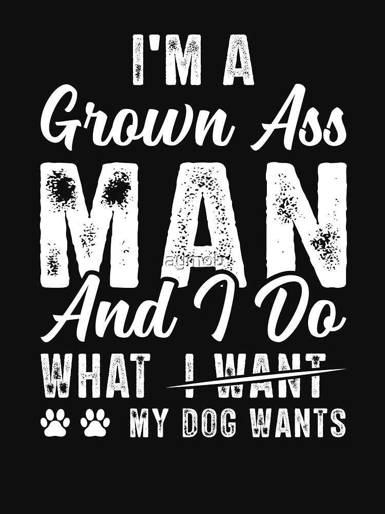 I'm A Grown Ass Man And I Do What My Dog Want Shirt, Offensive Shirt, Dog Shirt, Dog Lover Shirt, Dog Dad Shirt, Dog Pet Tee, Dog Owner Tee by aymob