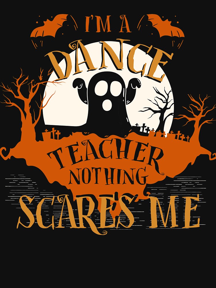 I'm Dance Teacher Nothing Scares Me Halloween Funny by lucydao123