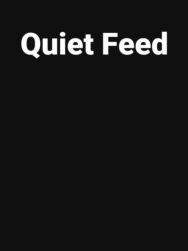 Quiet Feed by Text-based T-Shirts and Gifts