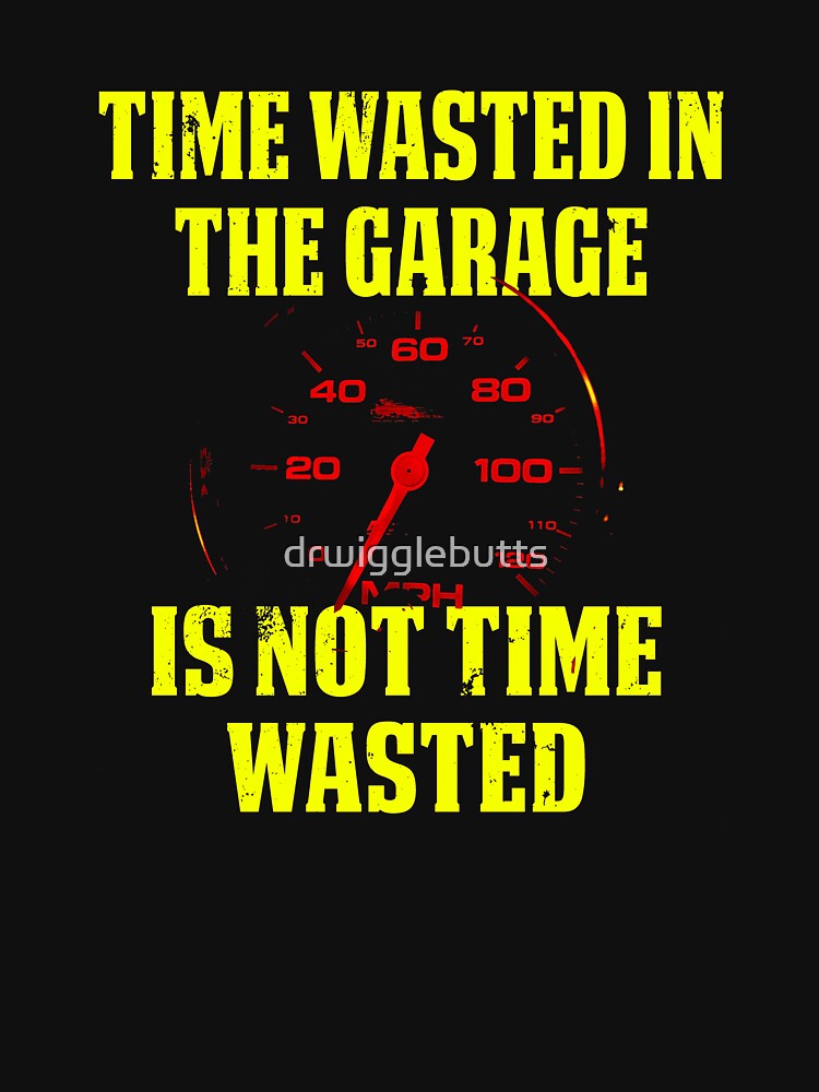 Time Wasted In The Garage Is Not Time Wasted Speedometer by drwigglebutts