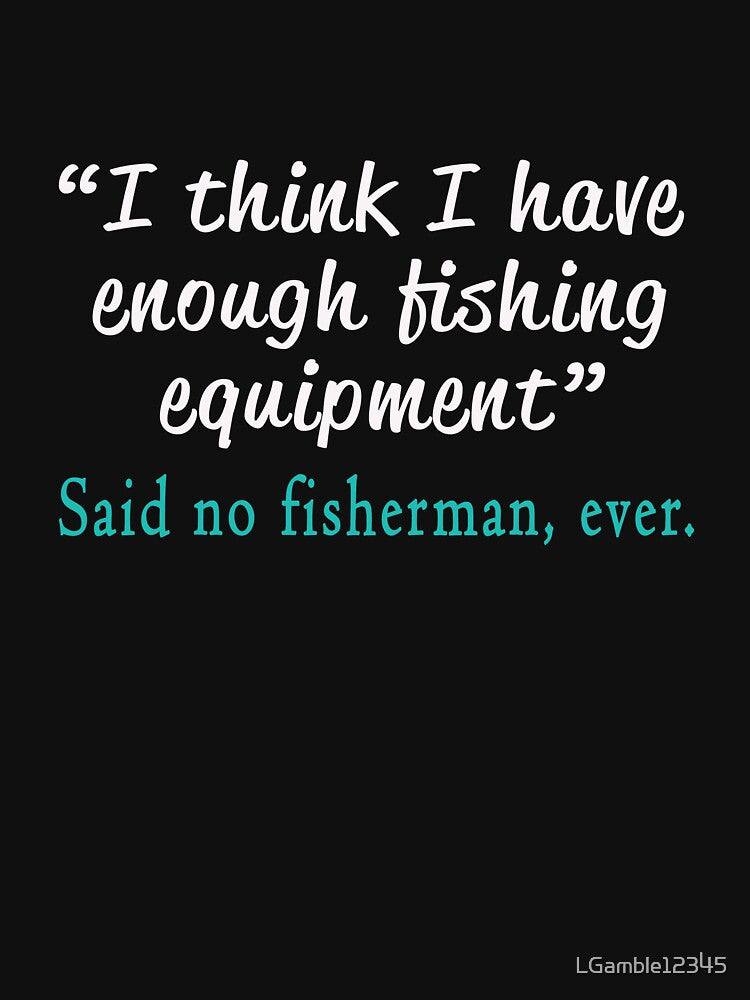 Funny Said no fisherman ever design by LGamble12345
