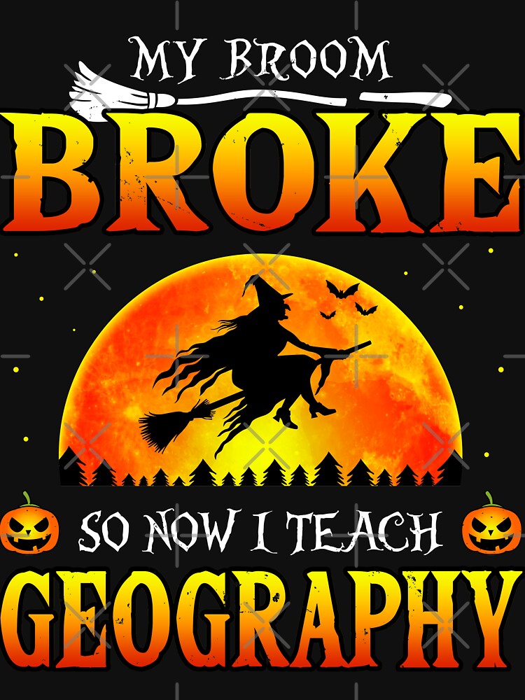 My Broom Broke So Now I Teach Geography Halloween by TheWildStyle