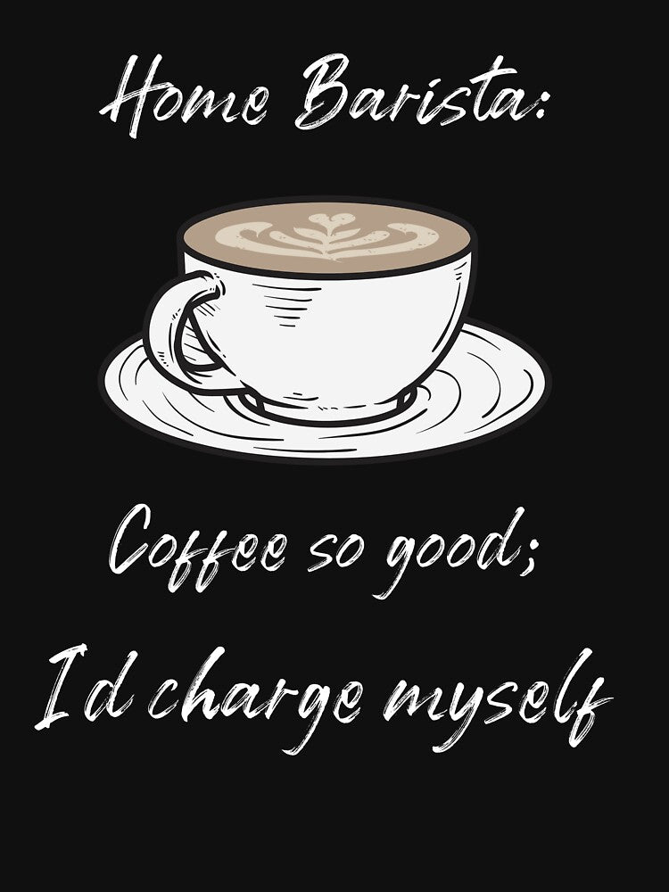 Home Barista: Coffee so good; Id Charge myself Funny by PrintingGiggles