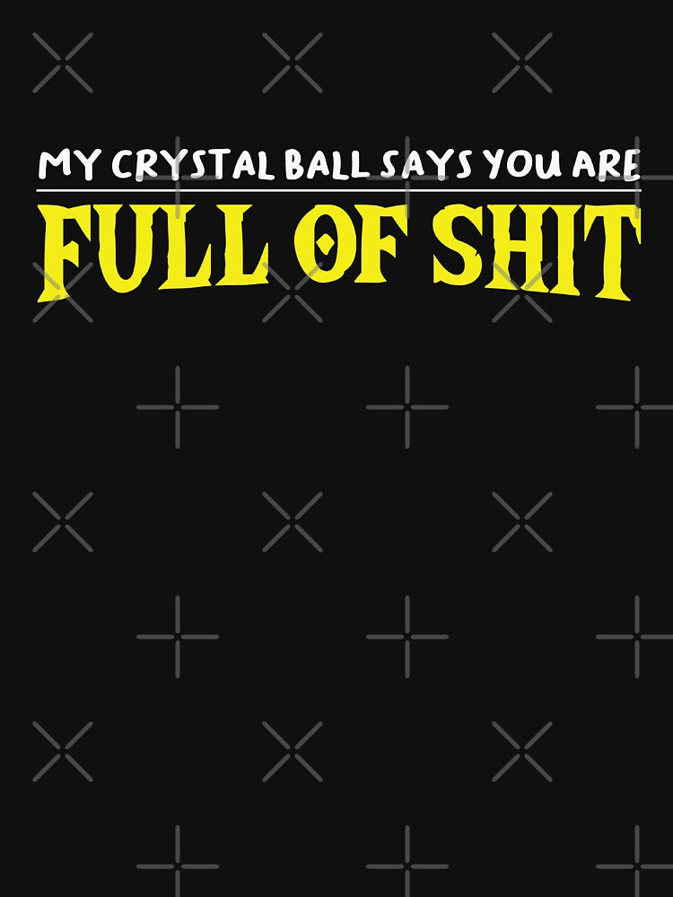 My crystal ball says you're full of shit by pnkpopcorn