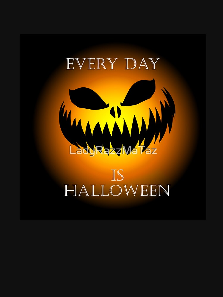 Every Day Is Halloween Design Version 2 by LadyRazzMaTaz