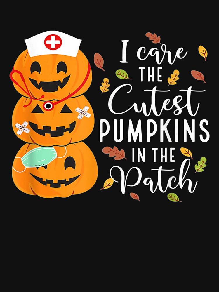 I Care The Cutest Pumpkin In The Patch Funny Nurse Halloween by Jonathanhagerst