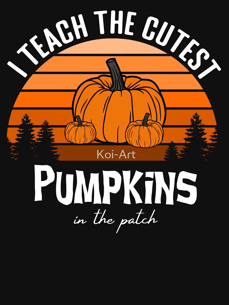 I Teach the Cutest Pumpkin in the Patch by Koi-Art