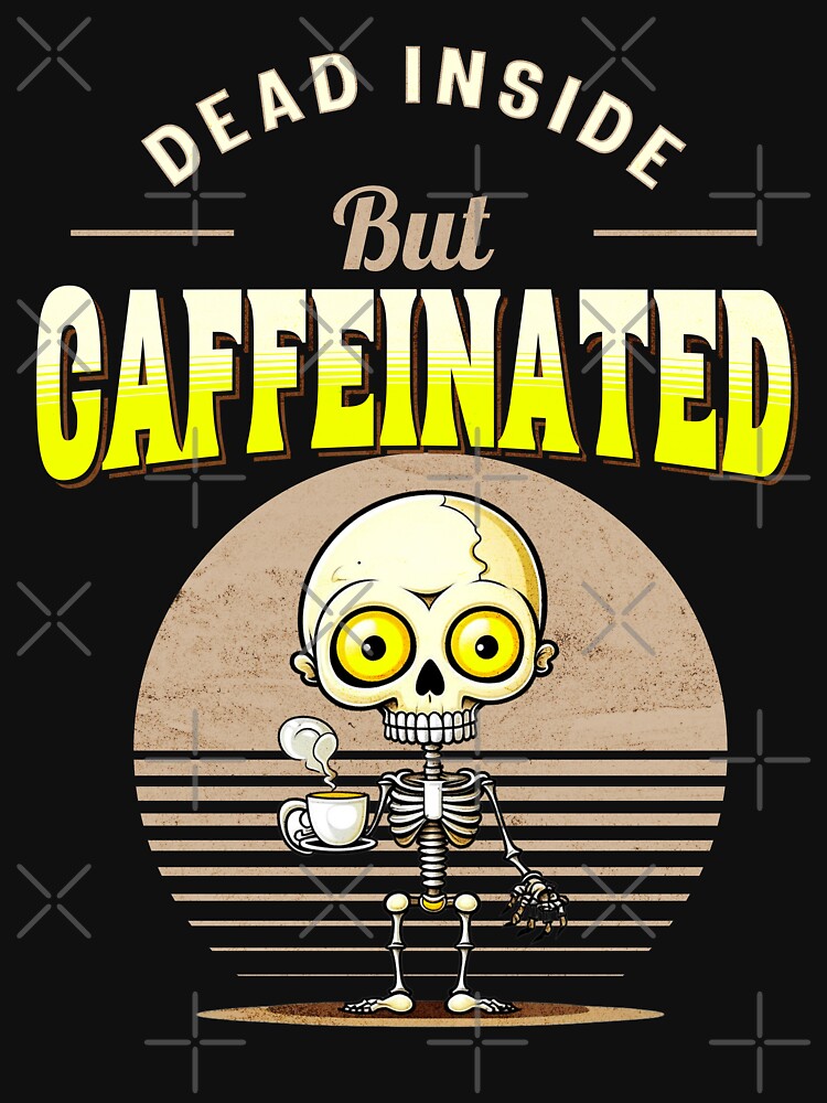 Dead Inside But Caffeinated by RockBeeDesigns