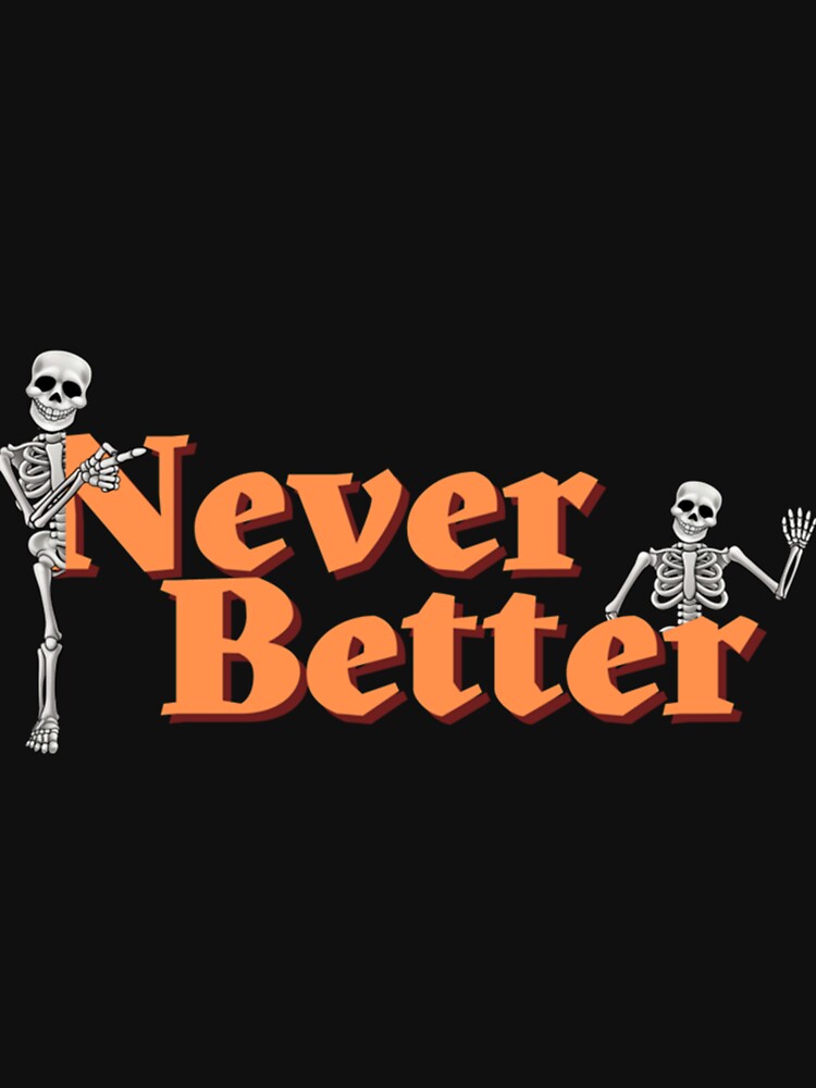 Never better , funny skeleton Essential . by eliasallawes