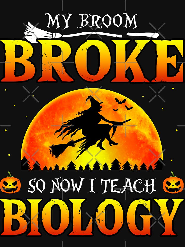 My Broom Broke So Now I Teach Biology Halloween by TheWildStyle