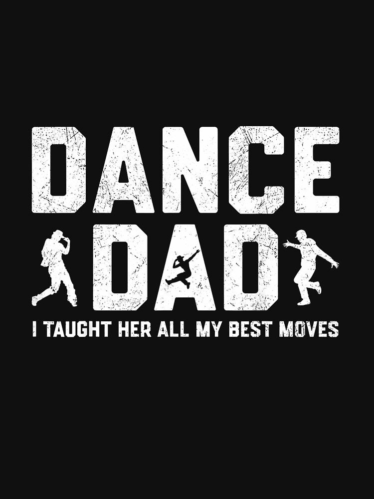 Dance Dad I Taught Her All My Best Moves Dancer Father Men by ArleneRowe