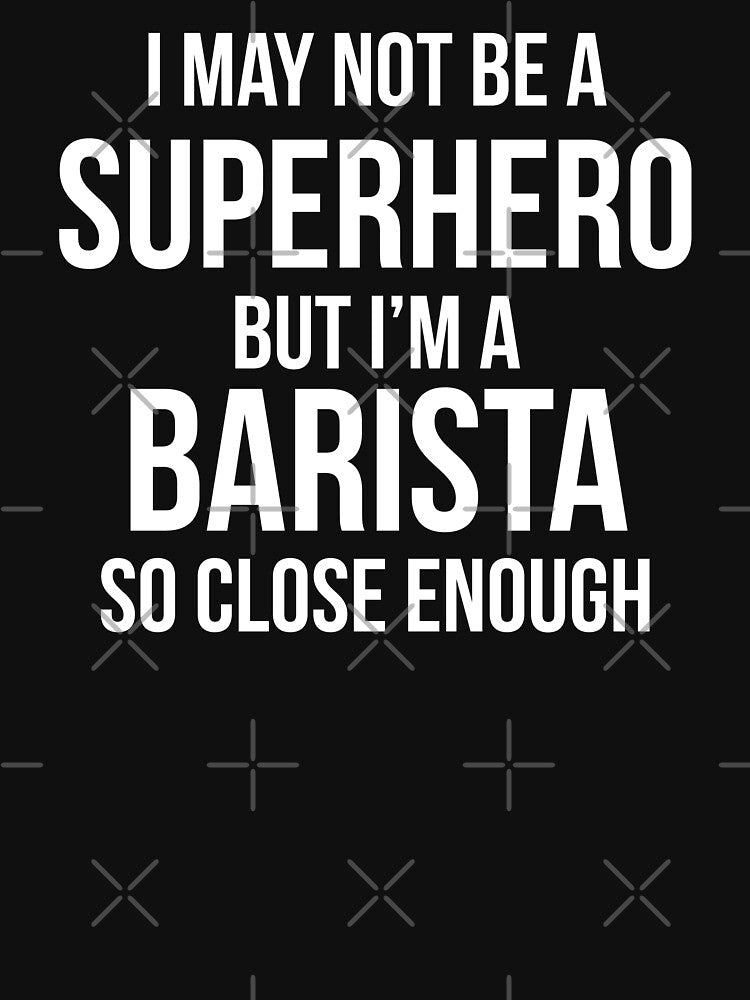 I May Not Be A Superhero But I'm A Barista - Funny Barista by BellaVille