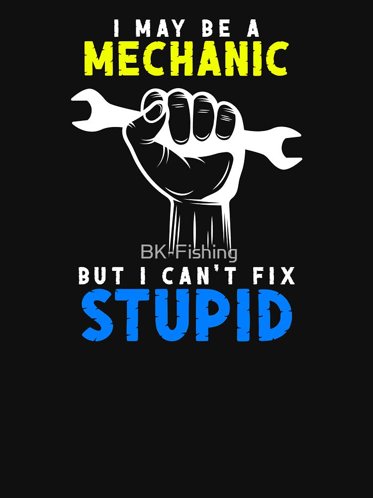 I May Be A Mechanic But I Can't Fix Stupid Art Design Draw Street Art Text Phrase Quote Graphic by BK-Fishing