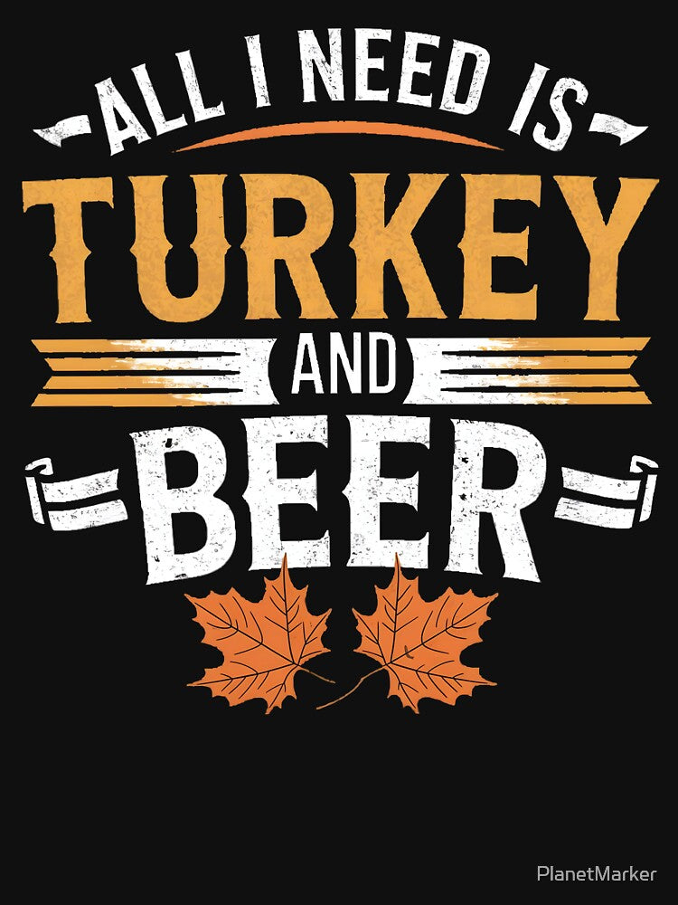 All I Need Is Turkey And Beer by PlanetMarker