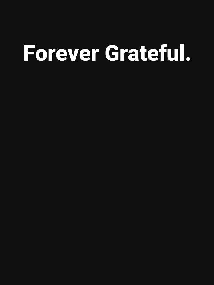 Forever Grateful. by Text-based T-Shirts and Gifts