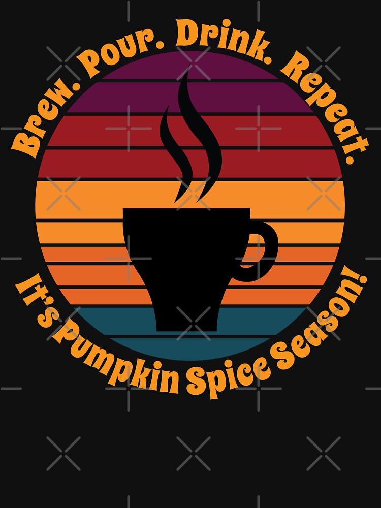 Brew.  Pour.  Drink.  Repeat.  It's Pumpkin Spice Season. by PeachesMommy