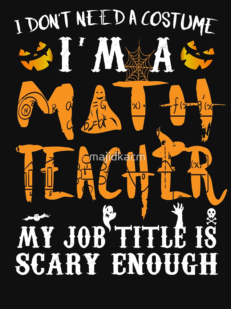 I Don't Need A Costume Funny Math Teacher Halloween Gift Idea by majidkacm