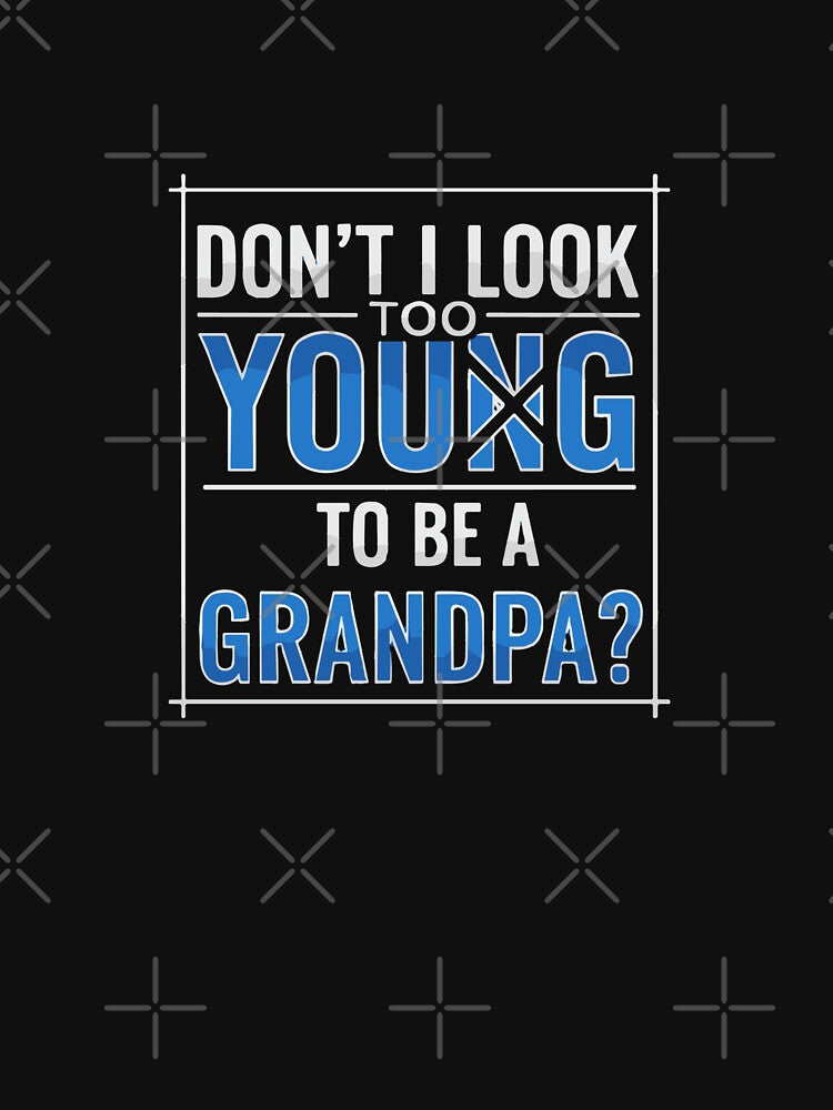 Don't I Look Too Young To Be A Grandpa? Grandfather Grandparent Family Humor by SofiBlair