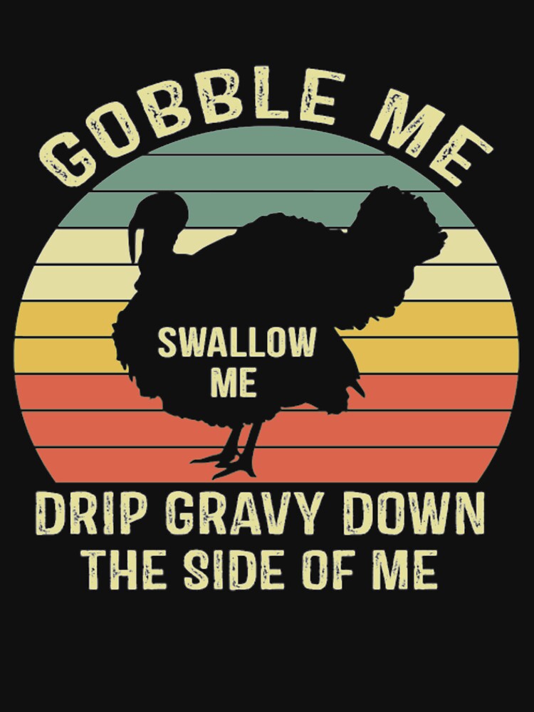Gobble Me Swallow Me Drip Gravy mask shirt by ClamenTaon