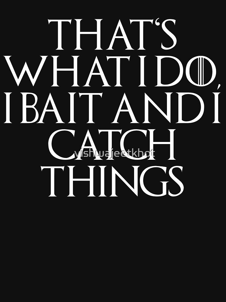 THAT'S WHAT I DO, I BAIT AND I CATCH THINGS / FISHING by vishwajeetkhot