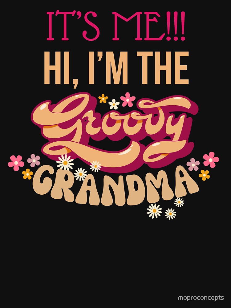 It's Me, Hi, I'm the Groovy Grandma Funny Young Groovy Cool Hippie Best Grandma Mother's Day Humor by moproconcepts