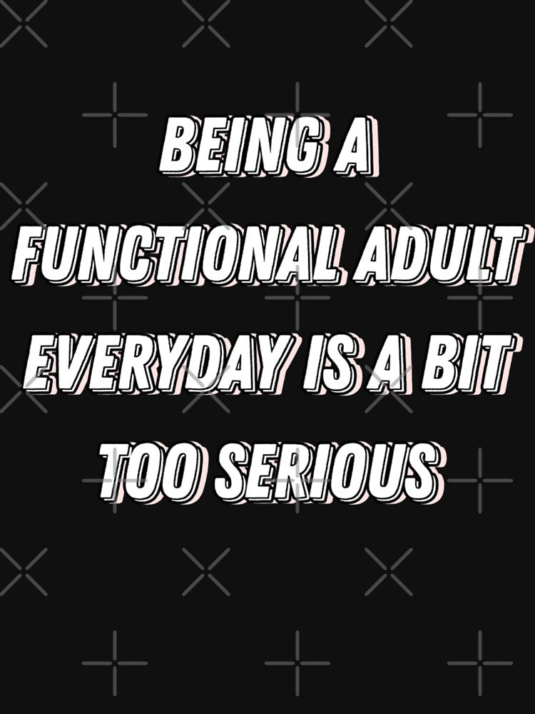 Being A functional adult everyday is a bit too serious by WittyWhispers