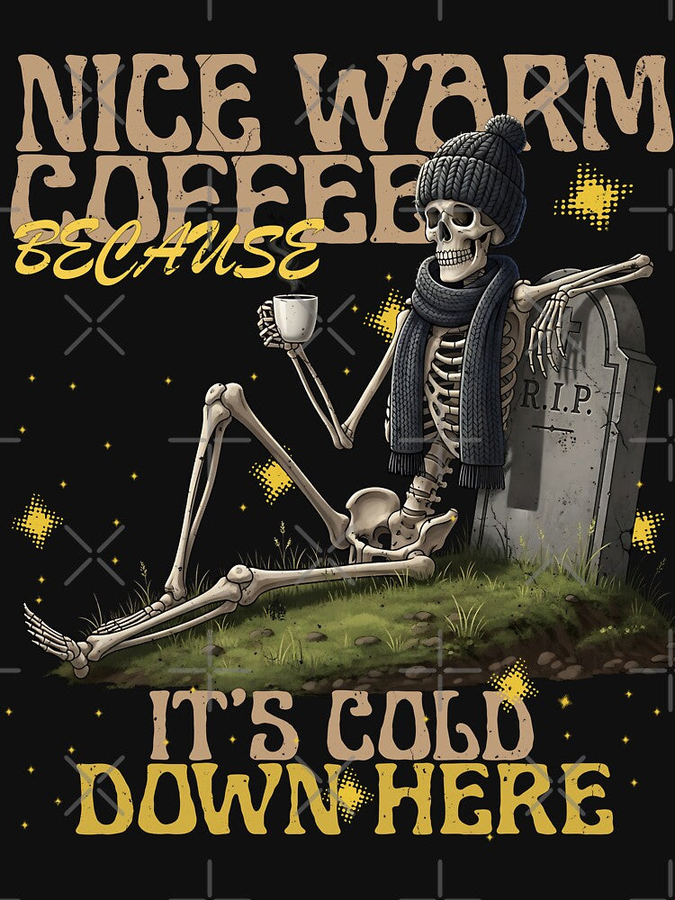 Nice Warm Coffee Because It’s Cold Down Here – Funny Skeleton At Grave by MajeStreet