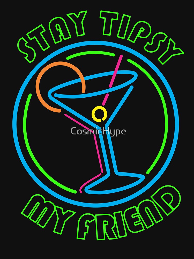 STAY TIPSY MY FRIEND by CosmicHype
