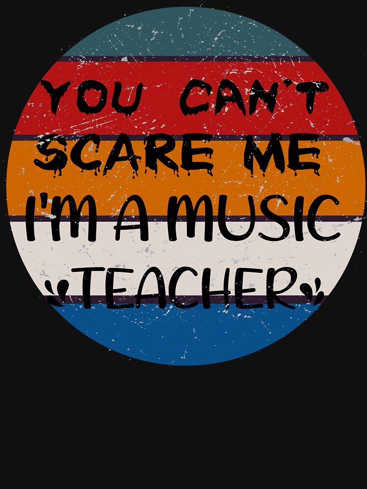 You Can't Scare Me I'm a Music Teacher by simonrice14