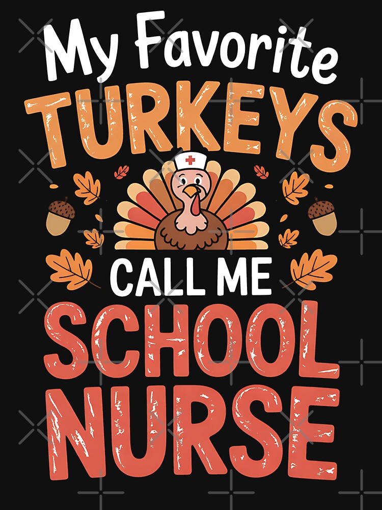 My Favorite Turkeys Call Me School Nurse by BakeryDozen