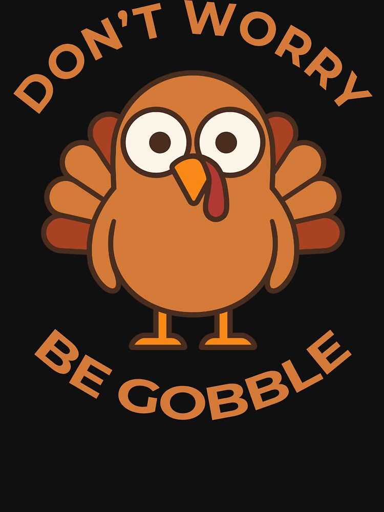 Copy of Don't Worry, Be Gobble! by Aceofspace3000