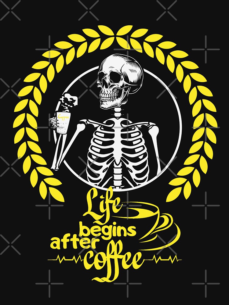 Life Begins After Coffee Skeleton by RockBeeDesigns