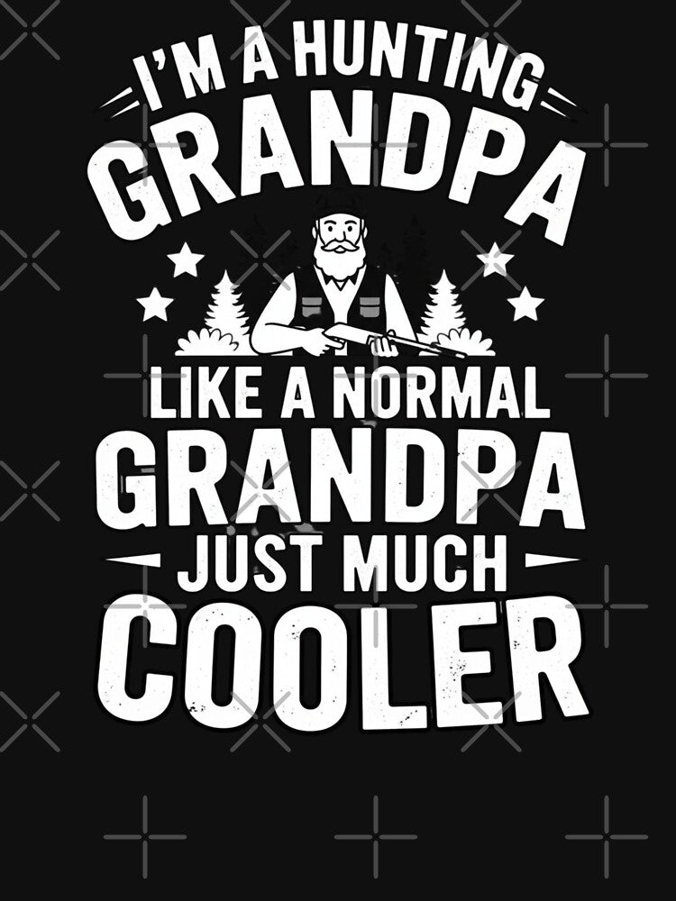 I'm A Hunting Grandpa Like A Normal Grandpa Just Much Cooler by Gogetgiggles
