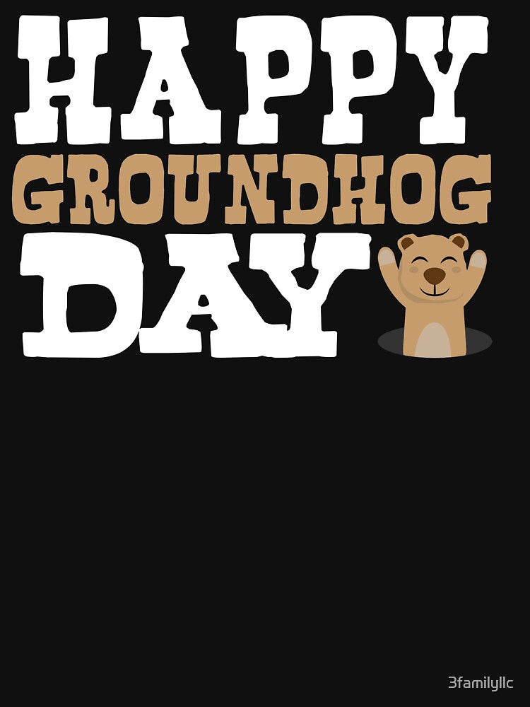Happy Ground Hog day t shirt by 3familyllc