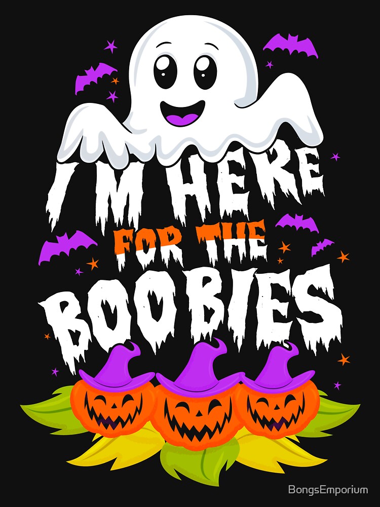 I’m Here for the Boobies Humorous Fun Halloween Ghost Pun Tee for Adults by BongsEmporium