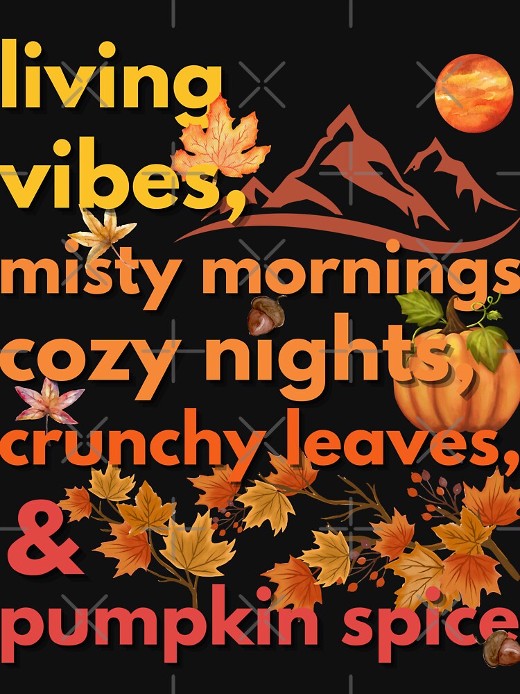 living vibes misty mornings cozy nights crunchy leaves & pumpkin spice by movie-popcorn