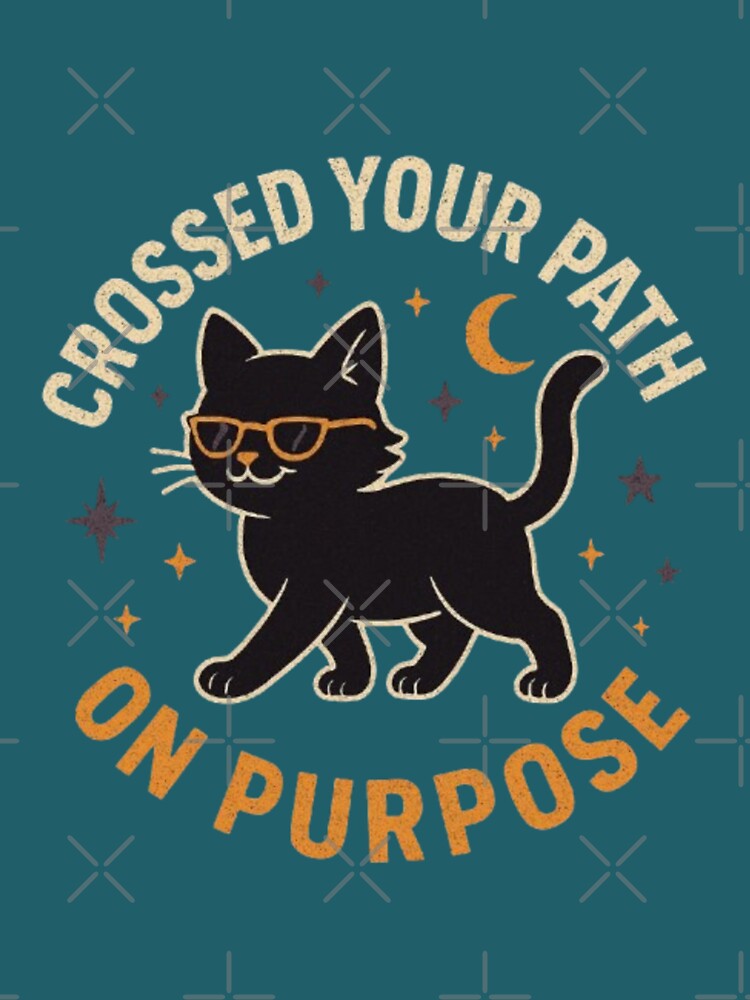 Crossed Your Path On Purpose Funny Black Cat Halloween T-Shirt by HopeAndHustle