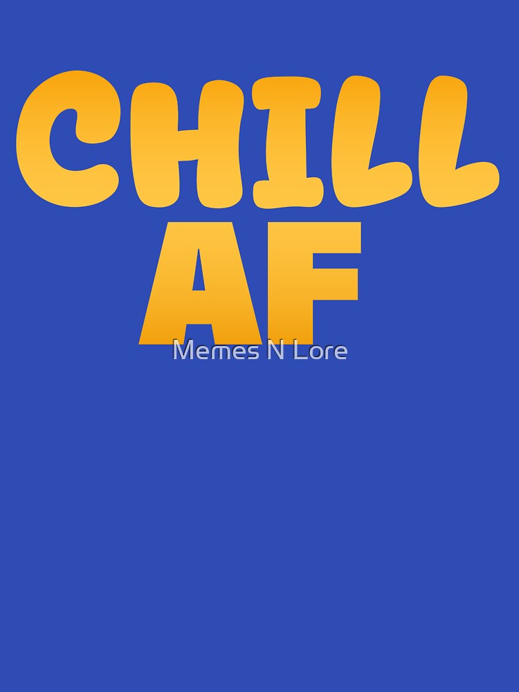 Chill Af in Yellow  Funny Quotes Typography by Memes N Lore