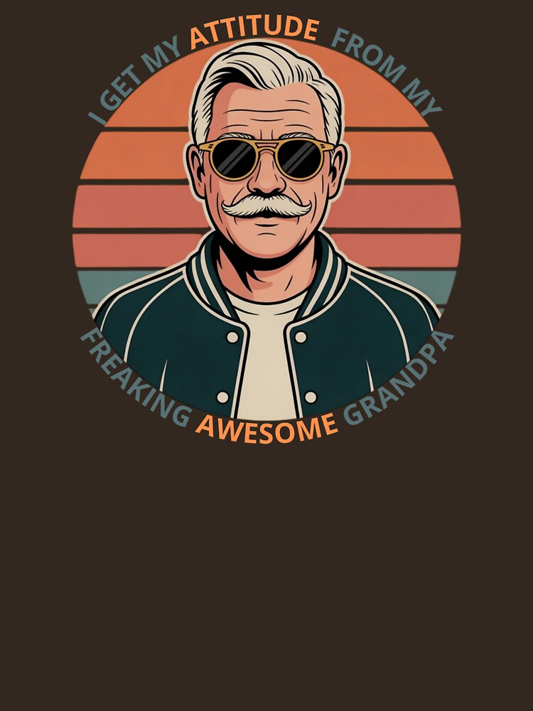 I get my attitude from my freaking awesome grandpa by Artur-GrafiTee