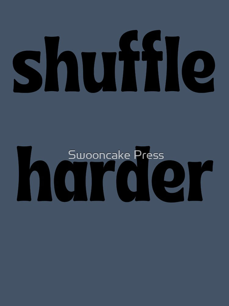 Shuffle Harder T-Shirt by Swooncake Press