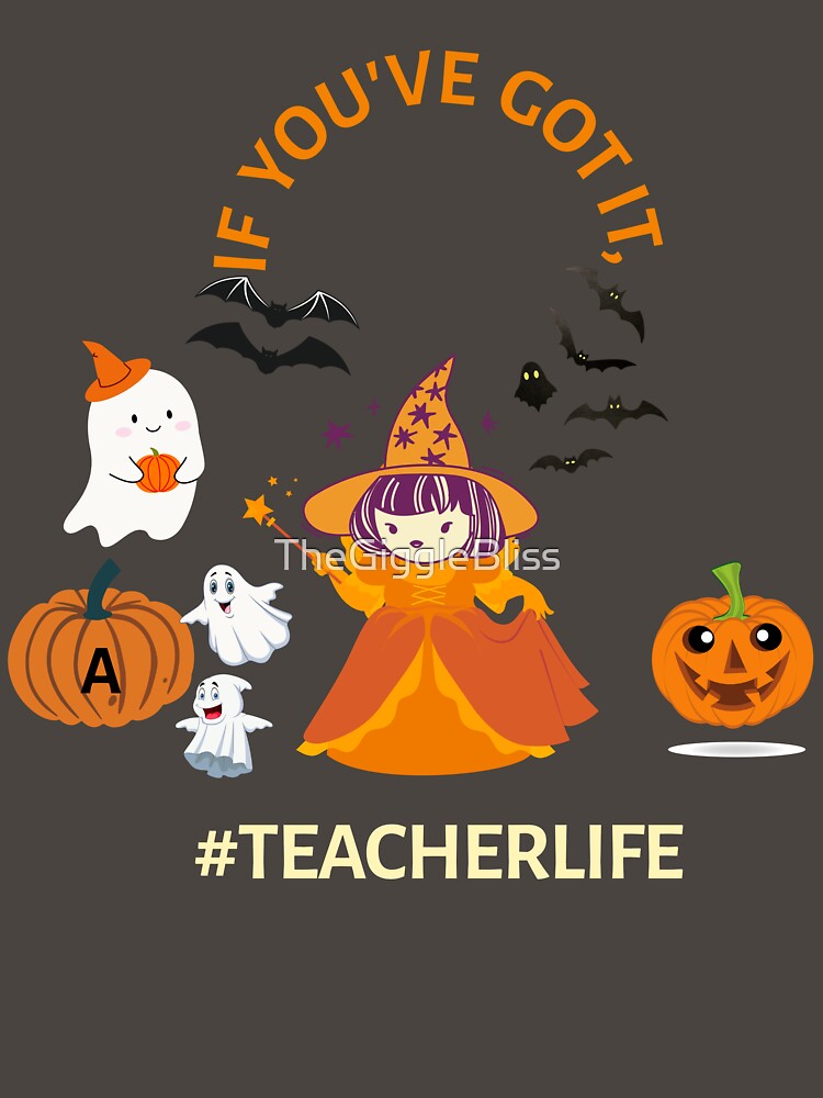 If You've Got It #TeacherLife – Cute Halloween Teacher Design by TheGiggleBliss
