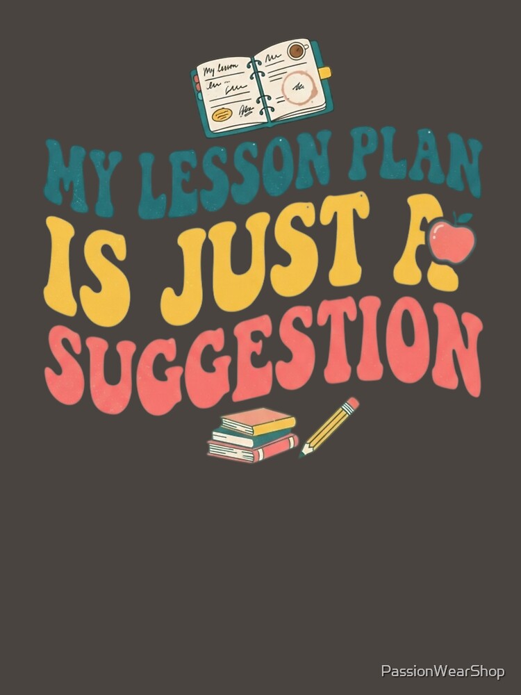 Funny My Lesson Plan Is Just Suggestion Design by PassionWearShop