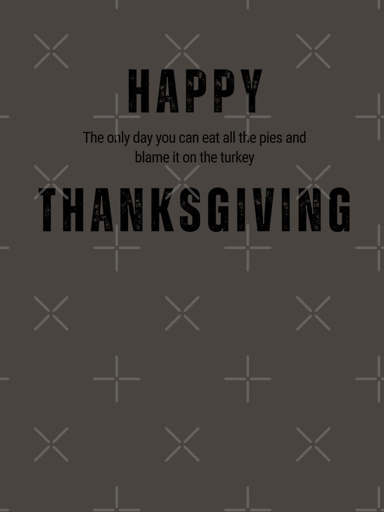 The only day you can eat all the pies and blame it on the turkey. by Nokart
