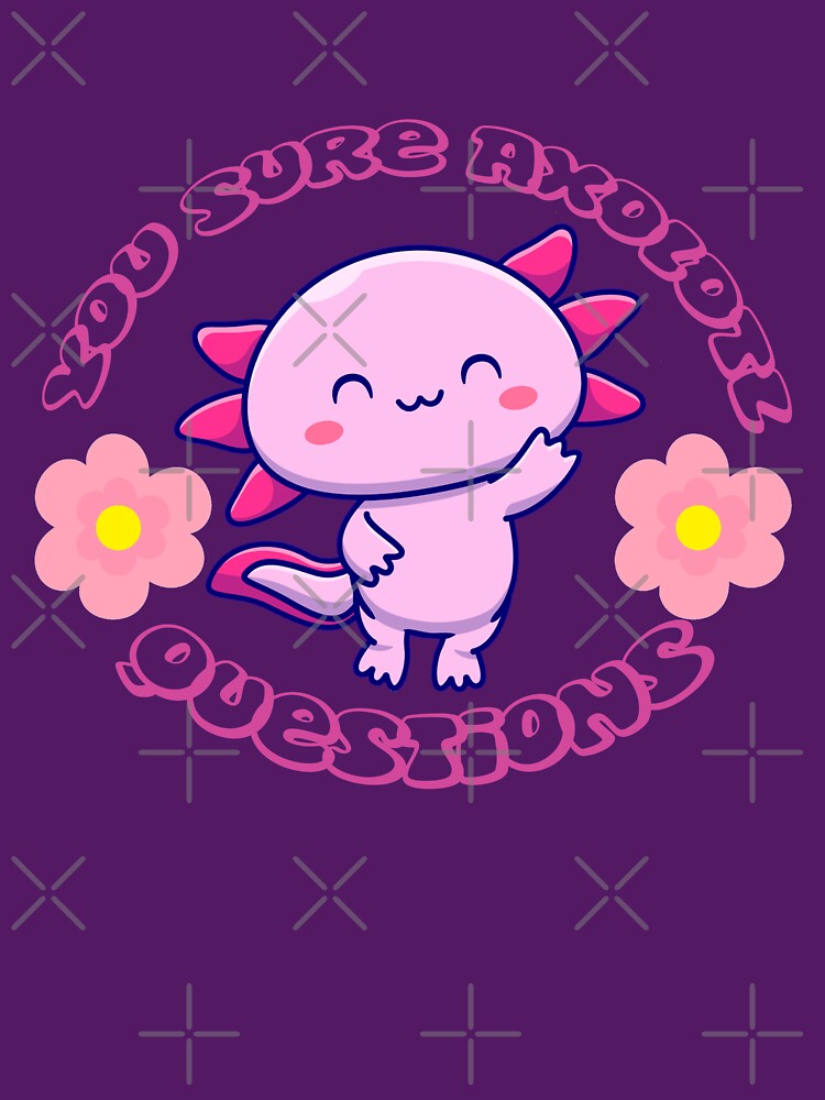 you sure axolotl questions by sheroo-tshirts