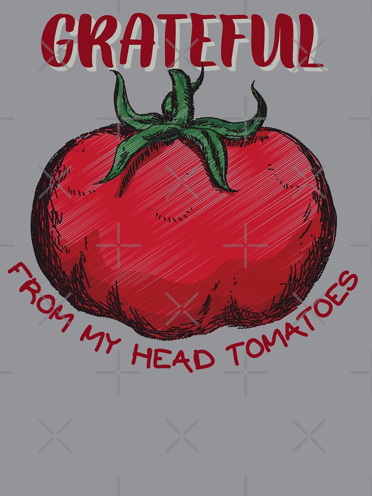 Grateful From My Head Tomatoes, Grateful apparels and accessories for Adults and Kids. by AmazingEcraft