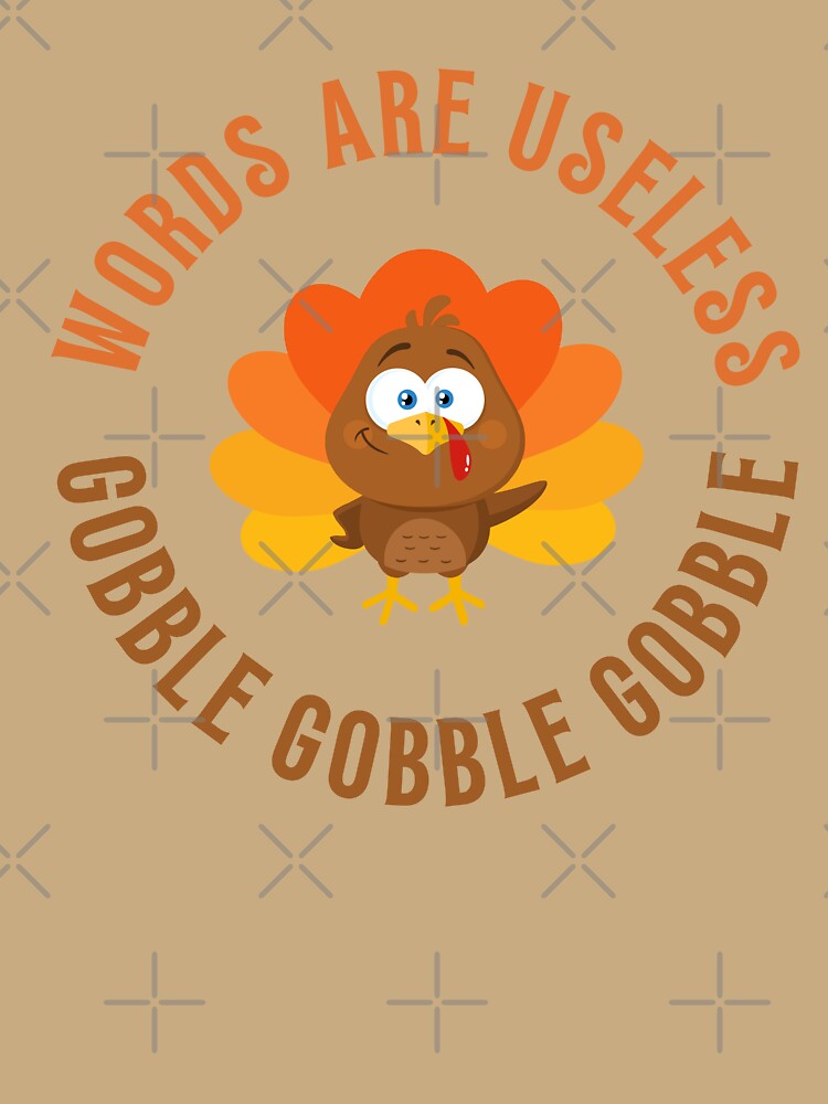 words are useless gobble gobble gobble by BloompodDesigns