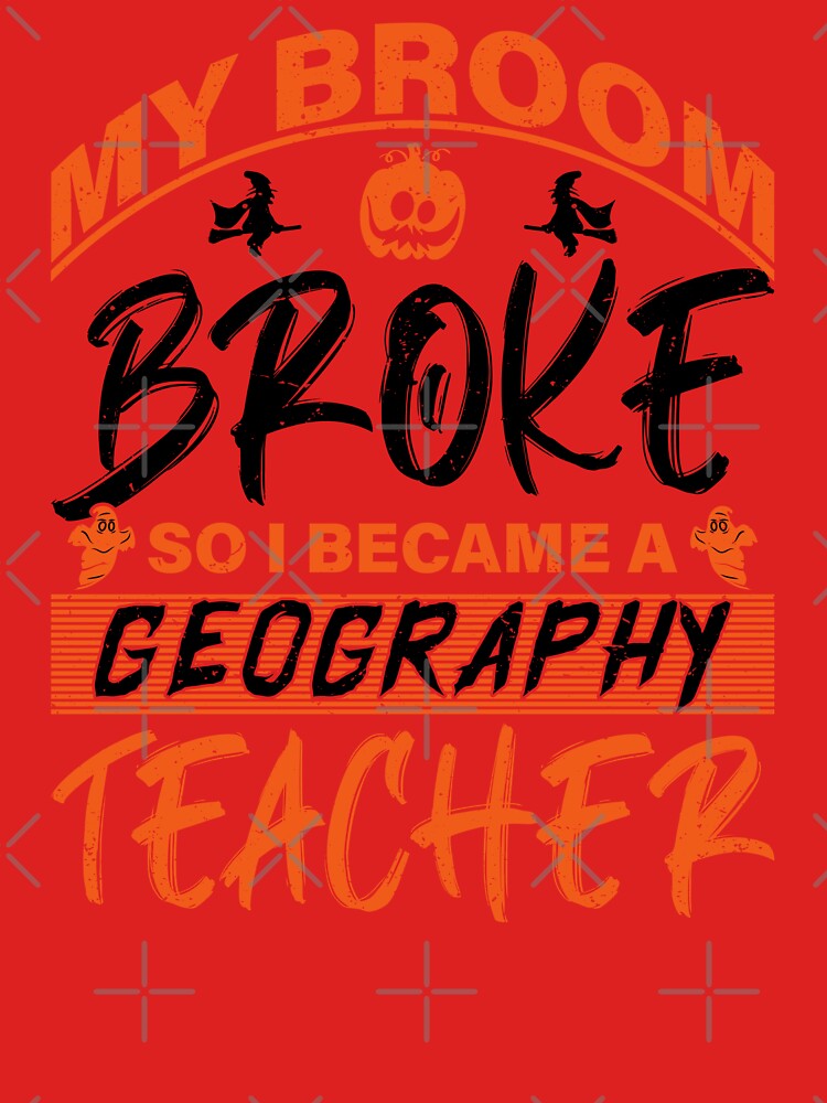 My Broom Broke So I Became A Geography Teacher - Halloween by S Cube Design