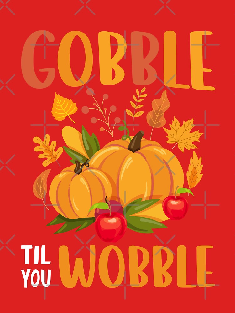 Gobble till you wobble by RIXXI HEY CO.